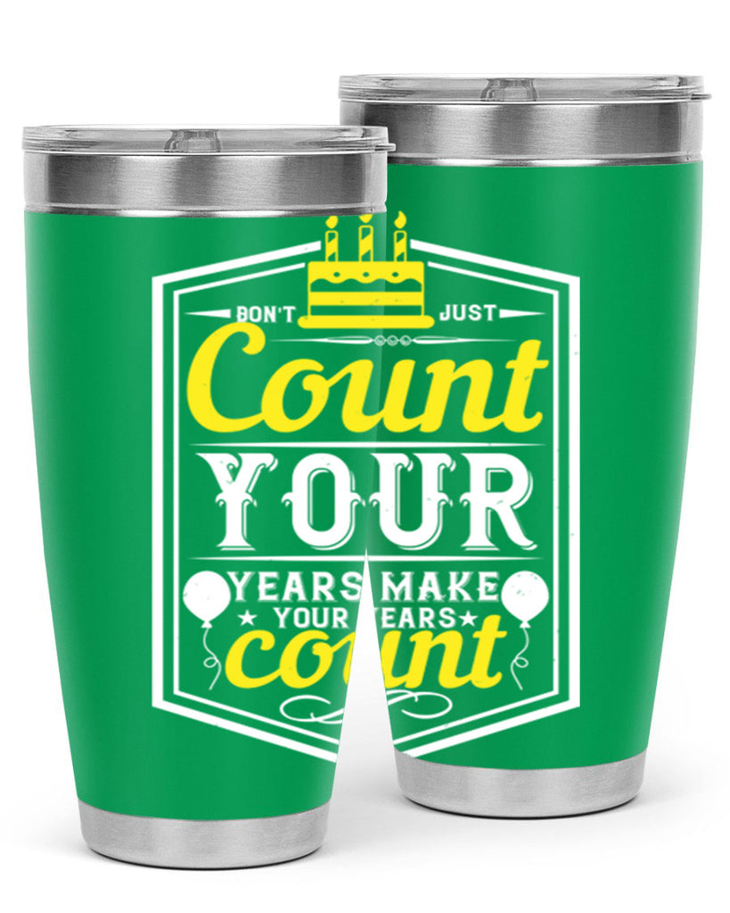 Dont just count your years make your years count Style 90#- birthday- tumbler