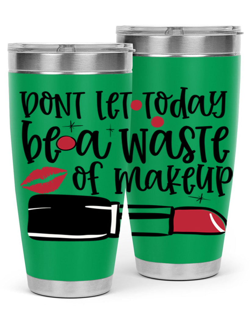 Dont let today be a waste of makeup design Style 239#- make up- Tumbler