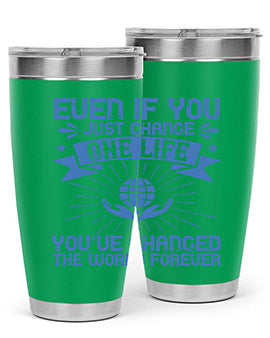 Even if you just change one life you’ve changed the world forever Style 4#- volunteer- Tumbler