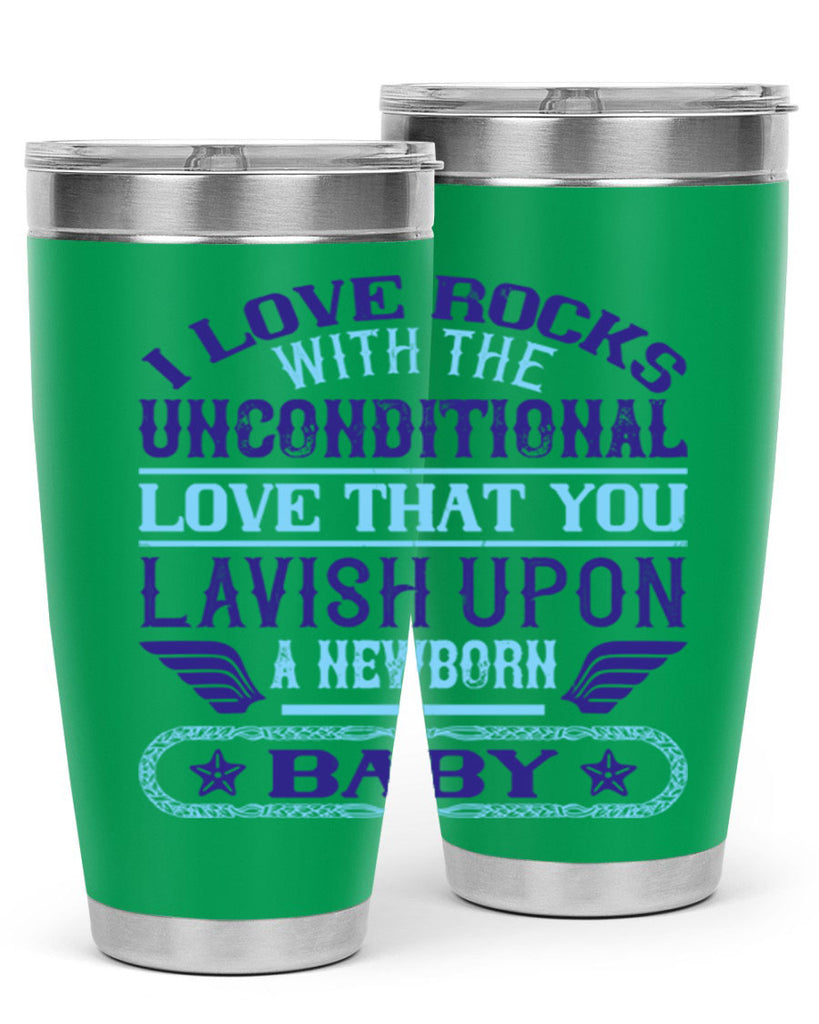 I love rocks with the unconditional love that you lavish upon a newborn baby Style 117#- baby- tumbler