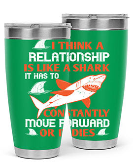I think a relationship is like a shark It has to constantly move forward or it dies Style 76#- shark  fish- Tumbler