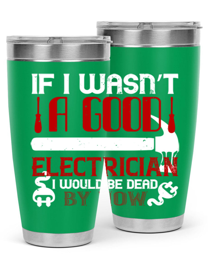 If i wasnt a good electrician i would be dead by now Style 32#- electrician- tumbler