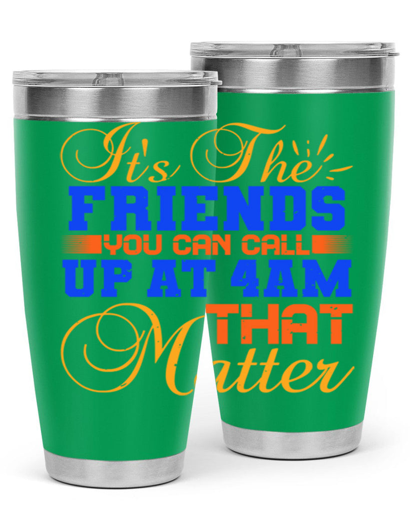 It’s the friends you can call up at am that matter Style 96#- Best Friend- Tumbler
