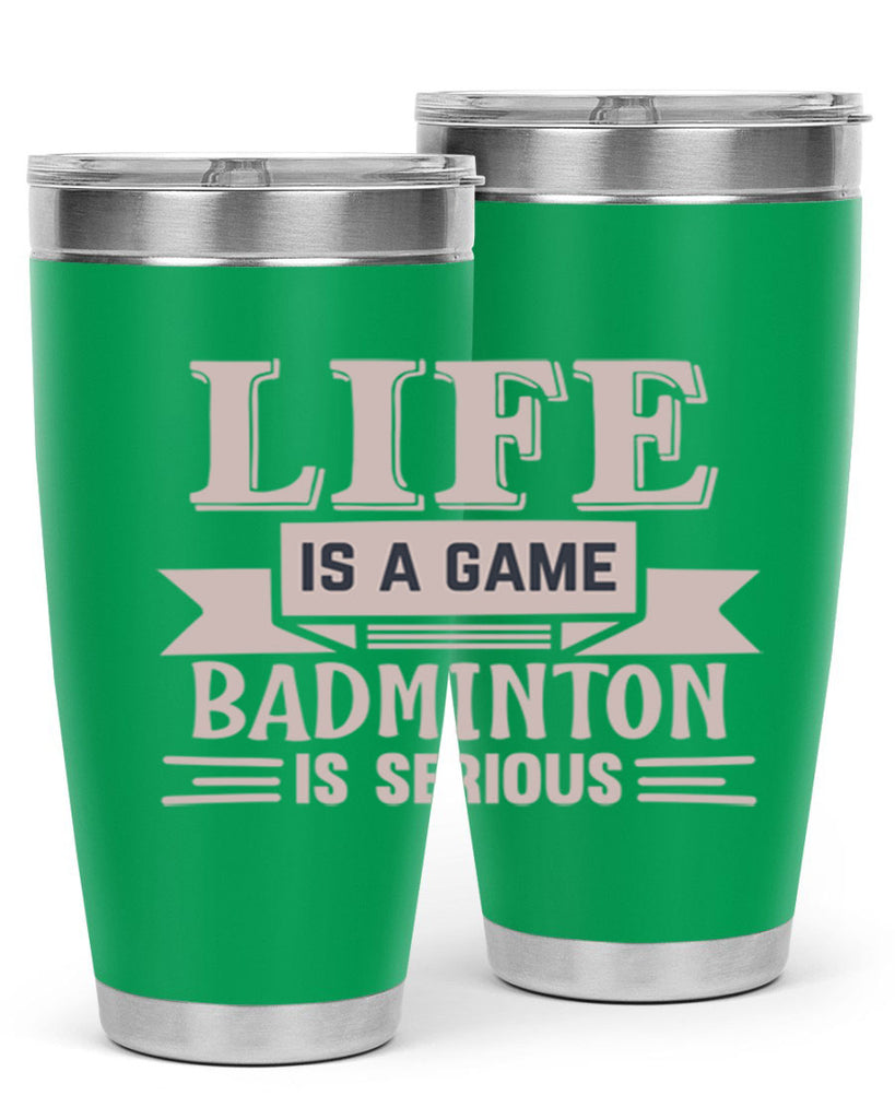 LIFE is a game BADMINTON is serious 904#- badminton- Tumbler