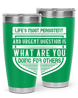 Life’s most persistent and urgent question is what are you doing for others Style 41#- volunteer- Tumbler