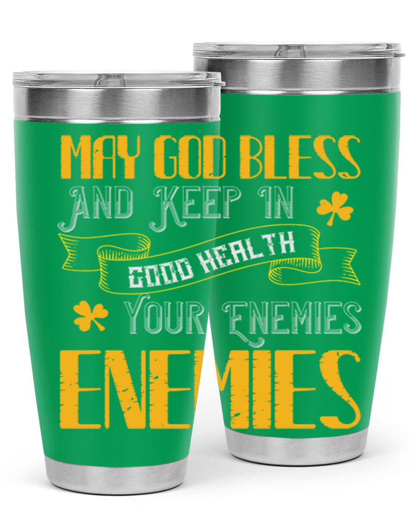 May God bless and keep in good health your enemies’ enemies Style 117#- St Patricks Day- Tumbler
