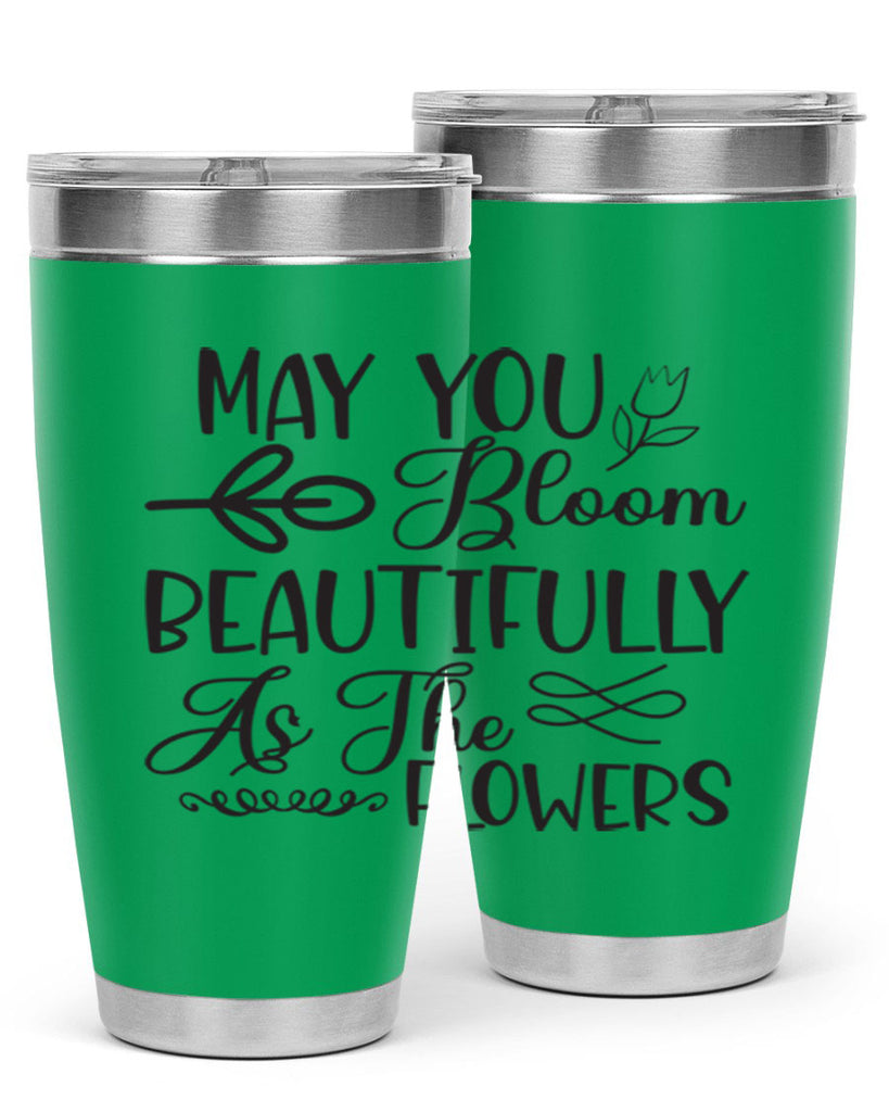 May you bloom beautifully as the flowers340#- spring- Tumbler