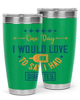 One Day I Would Love To Say I Had Diabetes Style 16#- diabetes- Tumbler