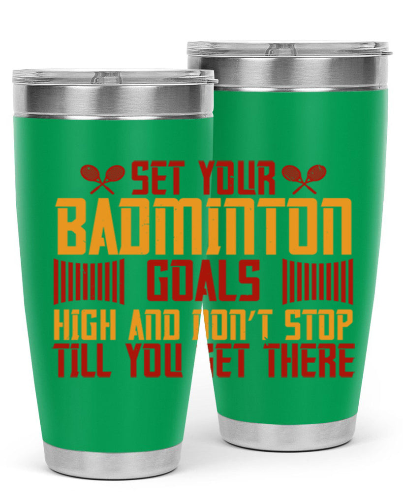Set your badminton goals high and don’t stop till you get there 1873#- badminton- Tumbler