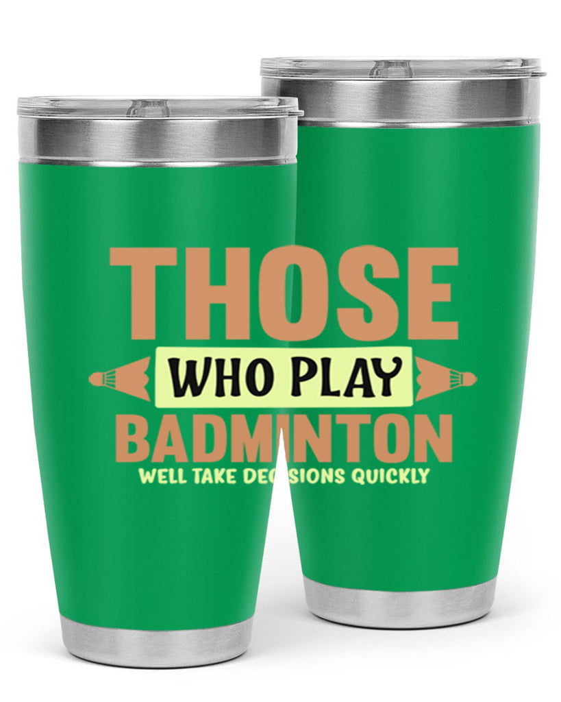 THOSE WHO PLAY BADMINTON WELL TAKE DECISIONS QUICKLY 140#- badminton- Tumbler