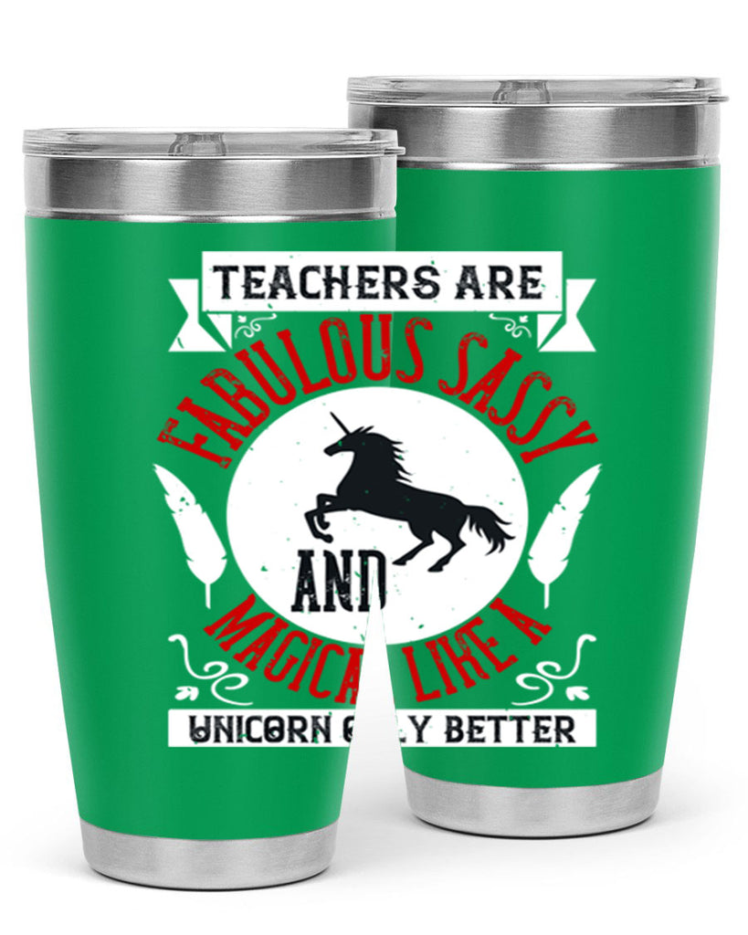 Teachers Are Fabulous Sassy And Magical Like A Unicorn Only Better Style 12#- teacher- tumbler