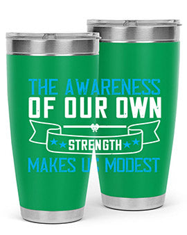 The awareness of our own strength makes us modest Style 27#- self awareness- Tumbler