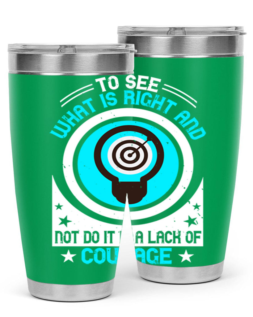 To See What Is Right And Not Do It Is A Lack Of Courage Style 11#- motivation- Tumbler