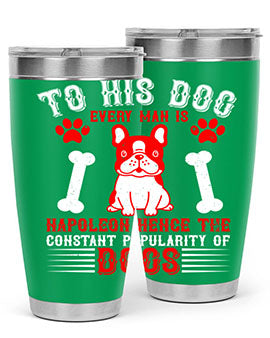To his dog every man is Napoleon hence the constant popularity of dogs Style 144#- dog- Tumbler