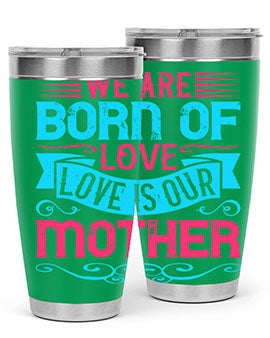 We are born of love Love is our mother Style 13#- dog- Tumbler