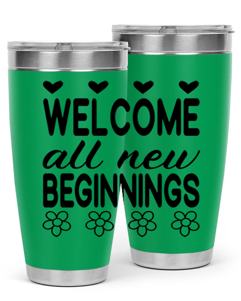 Welcome all new beginnings  593#- spring- Tumbler