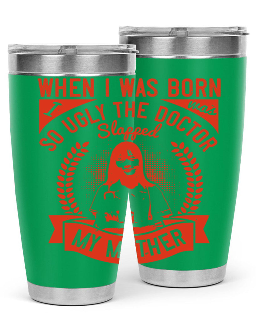 When I was born I was so ugly the doctor slapped my mother Style 11#- medical- tumbler