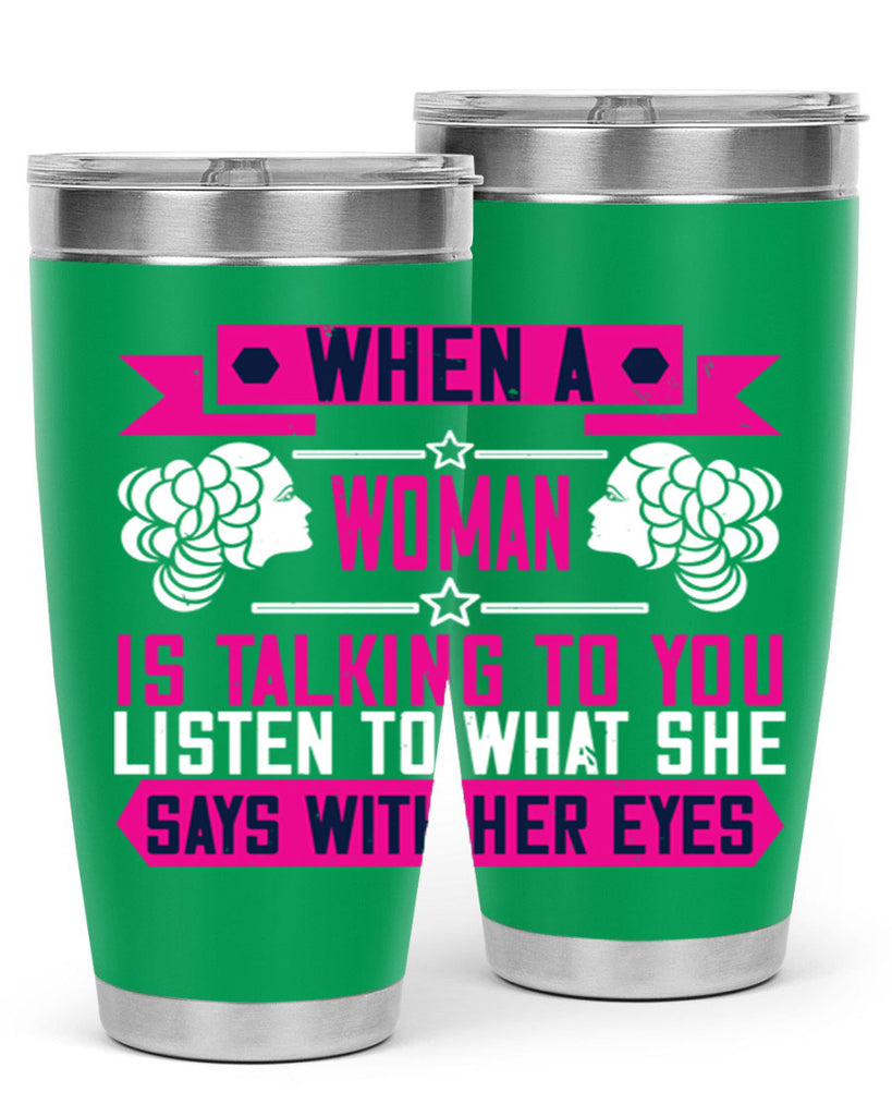 When a woman is talking to you listen to what she says with her eyes Style 21#- womens day- Tumbler