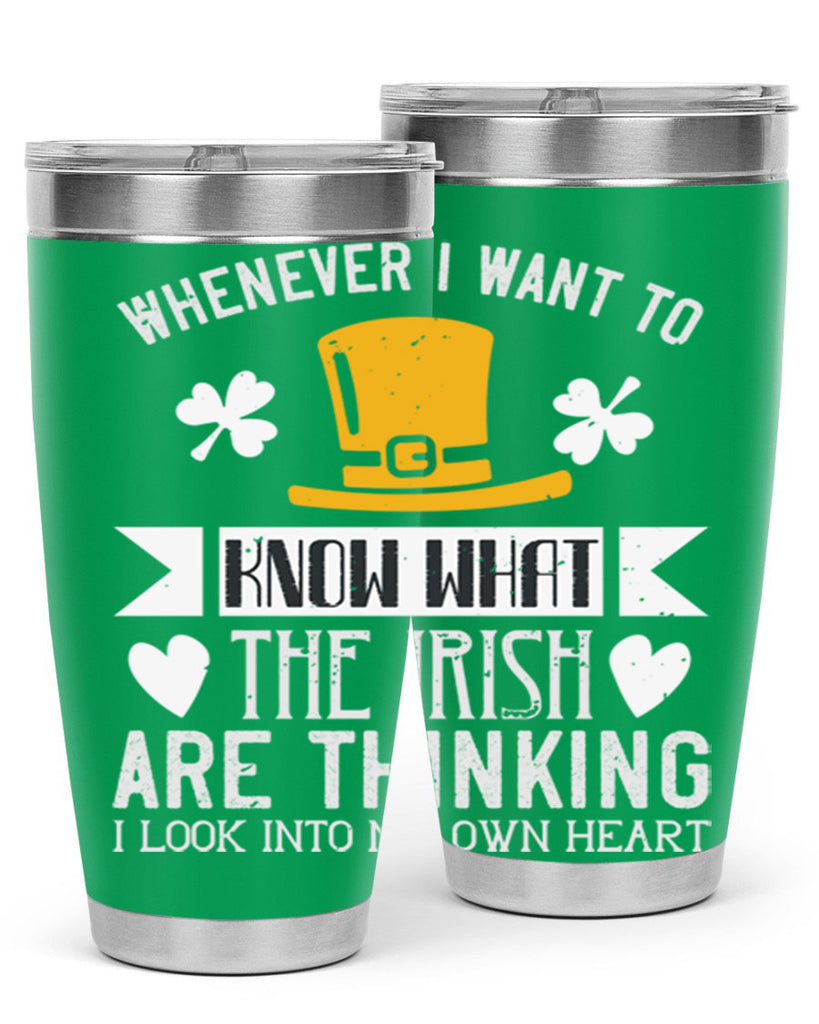 Whenever I want to know what the Irish are thinking I look into my own heart Style 5#- St Patricks Day- Tumbler