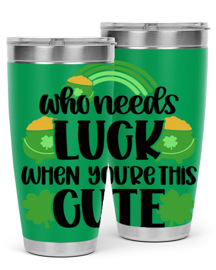 Who Needs Luck When Youre This Cute Style 14#- St Patricks Day- Tumbler