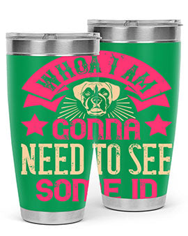 Whoa I’m Gonna Need To See Some ID Style 8#- dog- Tumbler