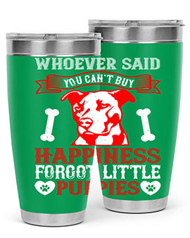 Whoever said you cant buy Happiness forgot little puppies Style 139#- dog- Tumbler