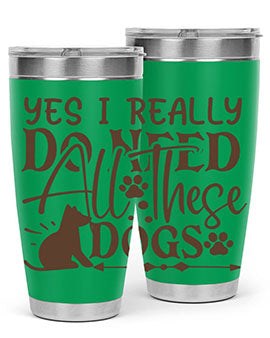 Yes I Really Do Need All These Dogs Style 56#- dog- Tumbler