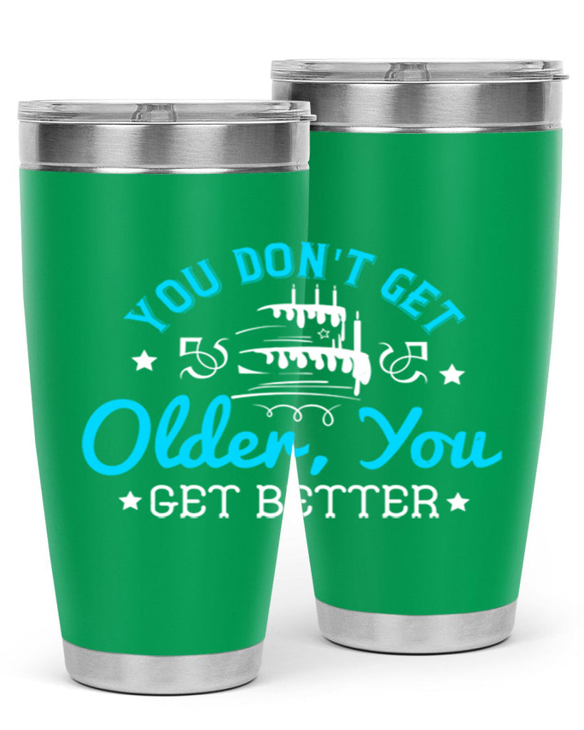 You dont get older you get better Style 12#- birthday- tumbler
