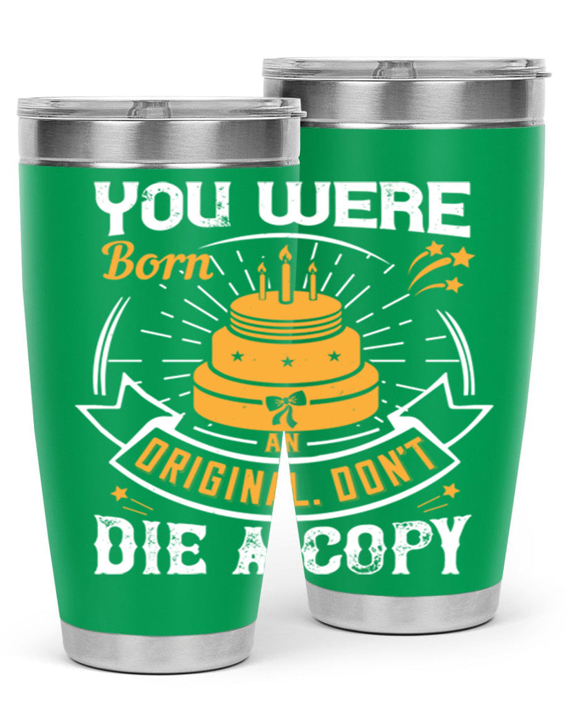 You were born an original Dont die a copy Style 10#- birthday- tumbler