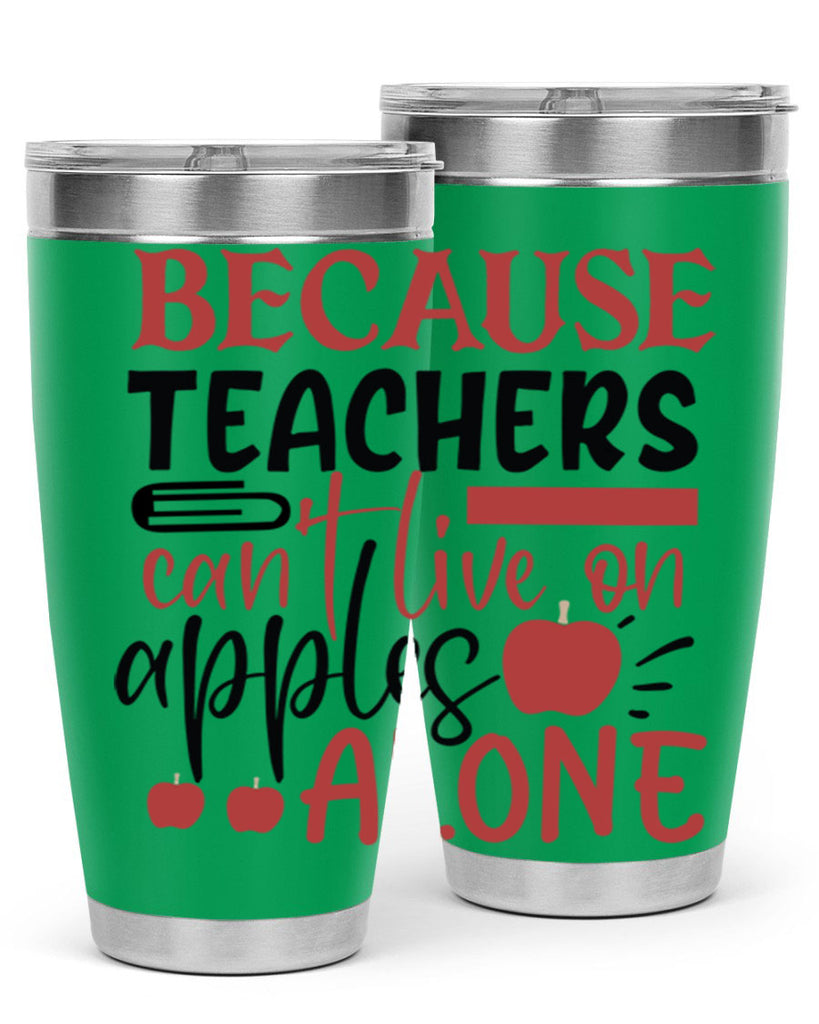 because teachers cant live on apples alone Style 121#- teacher- tumbler