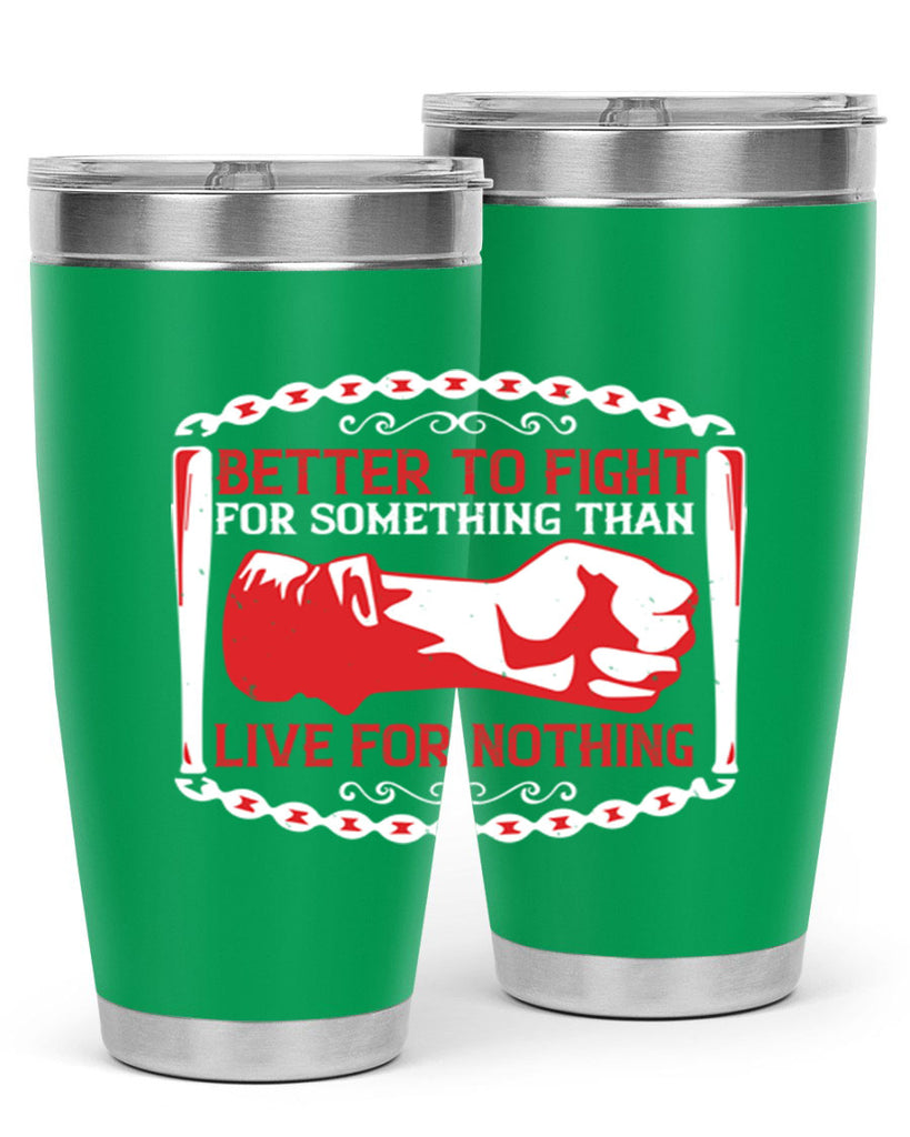better to fight for some one than live for nothing Style 1#- Fourt Of July- Tumbler
