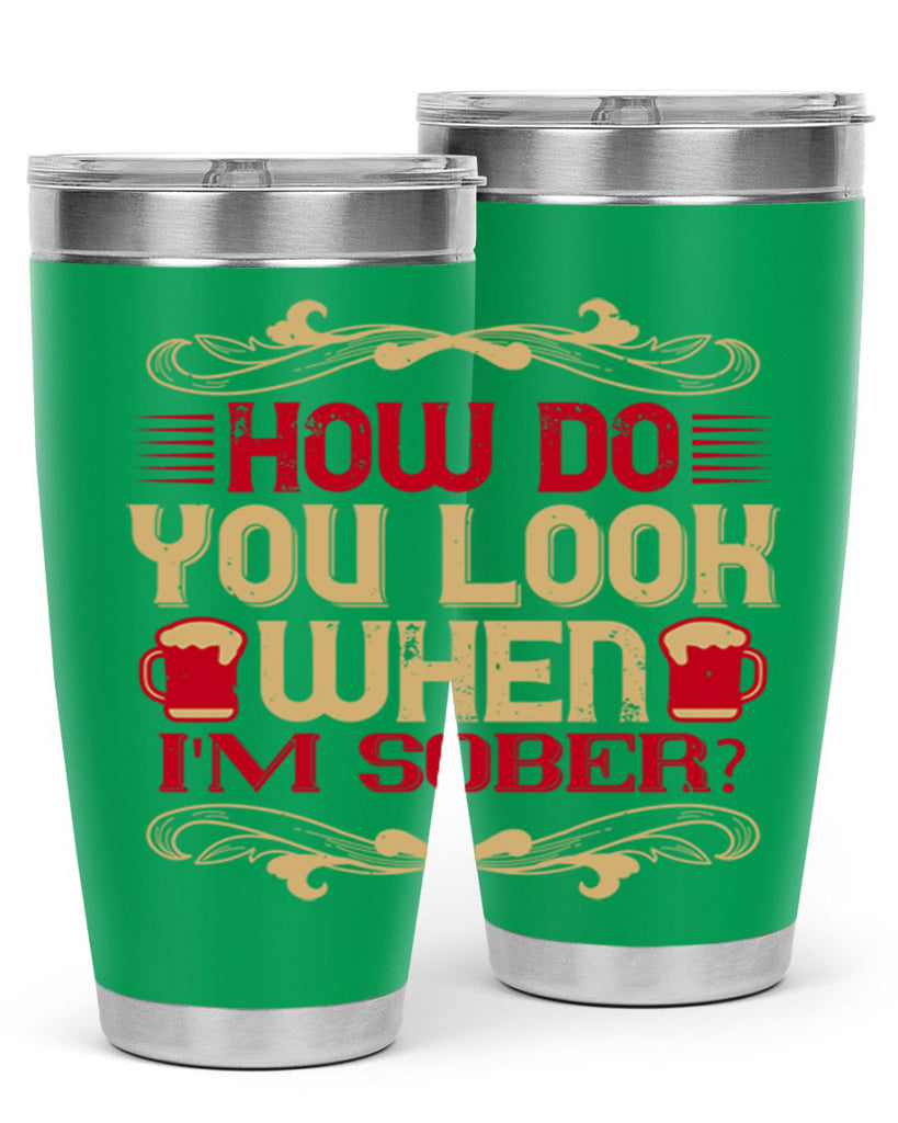 how do you look when im sober 51#- drinking- Tumbler
