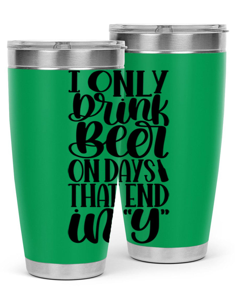 i only drink beer on days 34#- beer- Tumbler