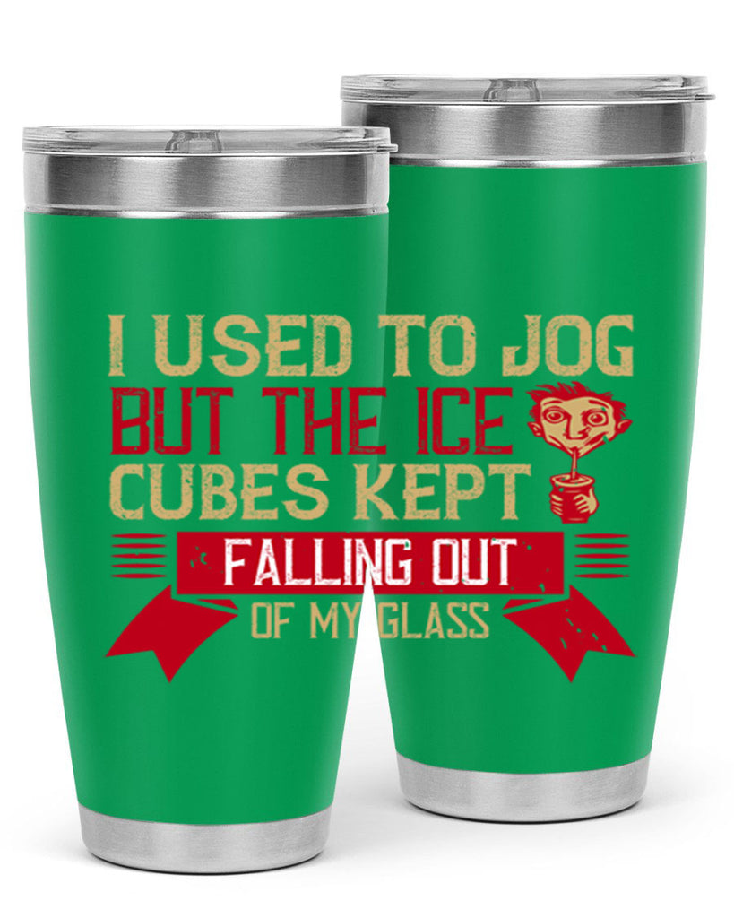 i used to jog but the ice cubes kept falling out of my glass 42#- drinking- Tumbler
