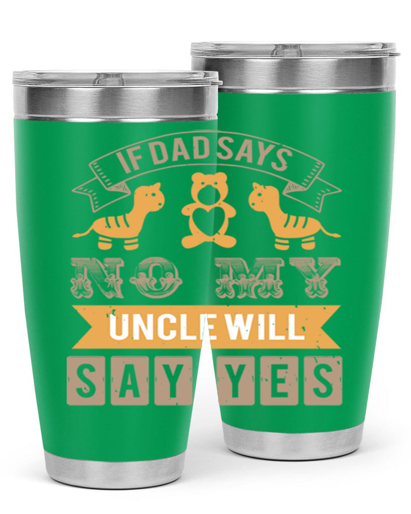 if dad says no my uncle will say yes Style 35#- baby shower- tumbler