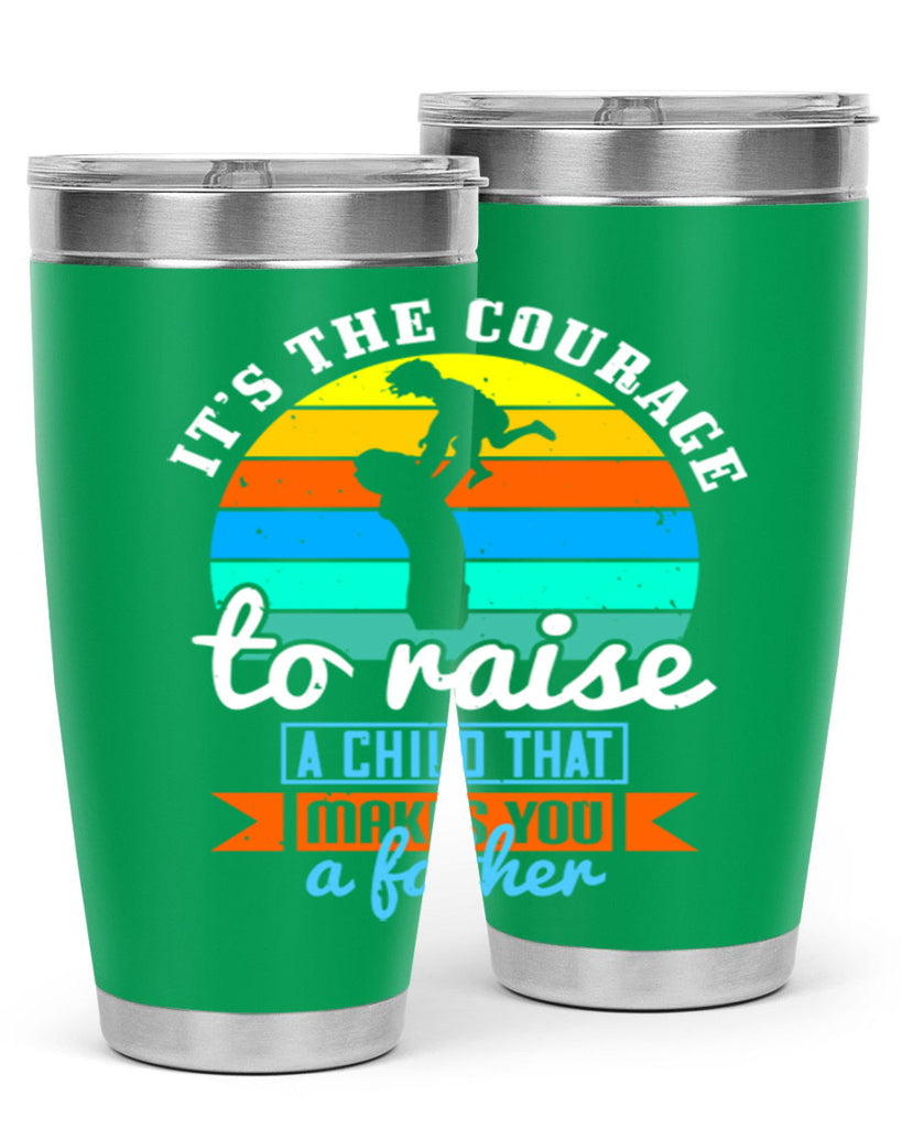 it’s the courage to raise 194#- fathers day- Tumbler