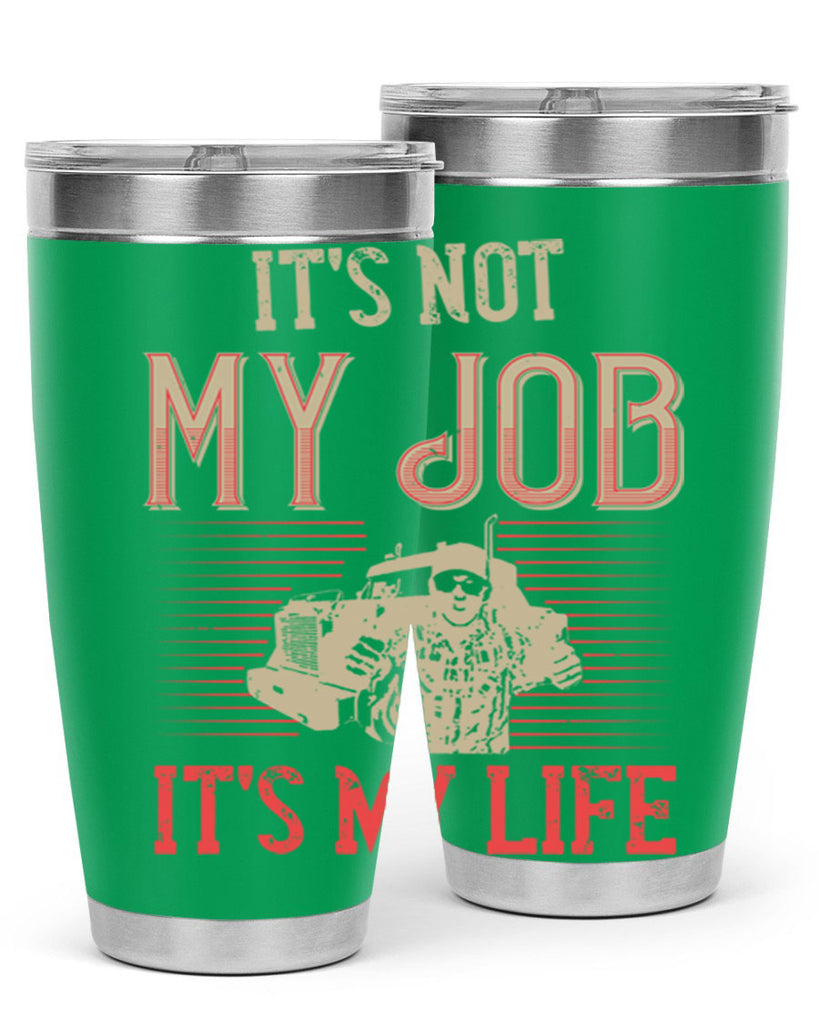 its not my job its my life Style 37#- truck driver- tumbler