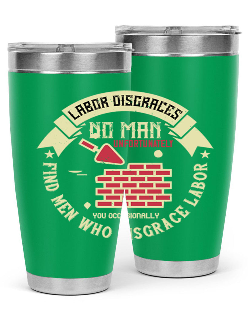 labor disgraces no man unfortunately you occasionally find men who disgrace labor 6#- labor day- Tumbler