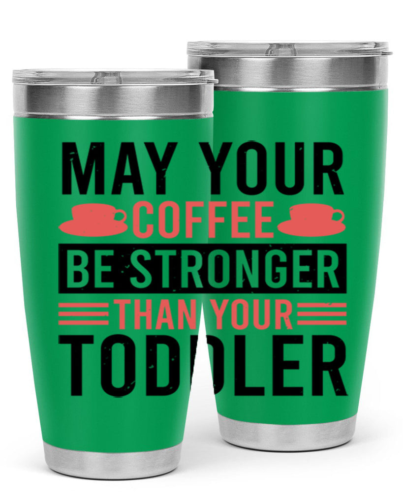 may your coffee be stronger than your toddler 54#- mothers day- Tumbler
