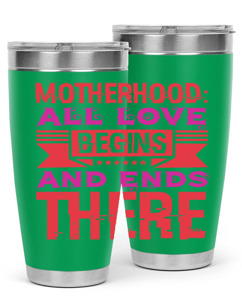 motherhood all love begins and ends there 42#- mothers day- Tumbler