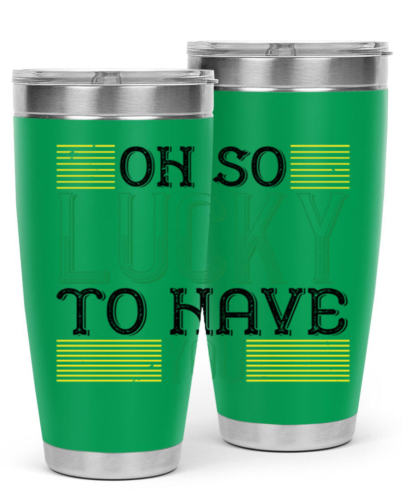 oh so lucky to have you Style 108#- St Patricks Day- Tumbler