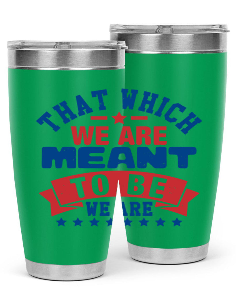 that which we are meant to be Style 39#- Fourt Of July- Tumbler
