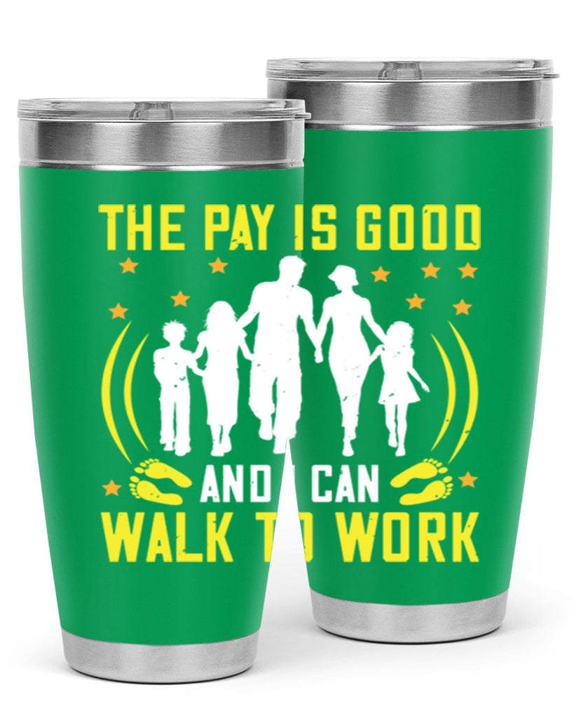 the pay is good and i can walk to work 21#- walking- Tumbler