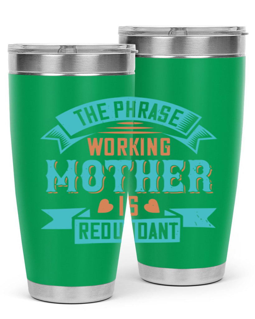 the phrase ’working mother’ is redundant 47#- mom- Tumbler