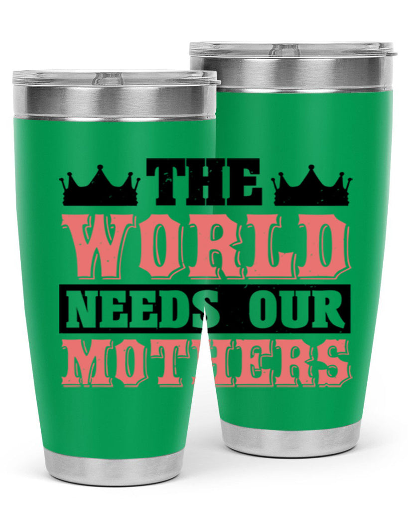 the world needs our mothers 18#- mothers day- Tumbler