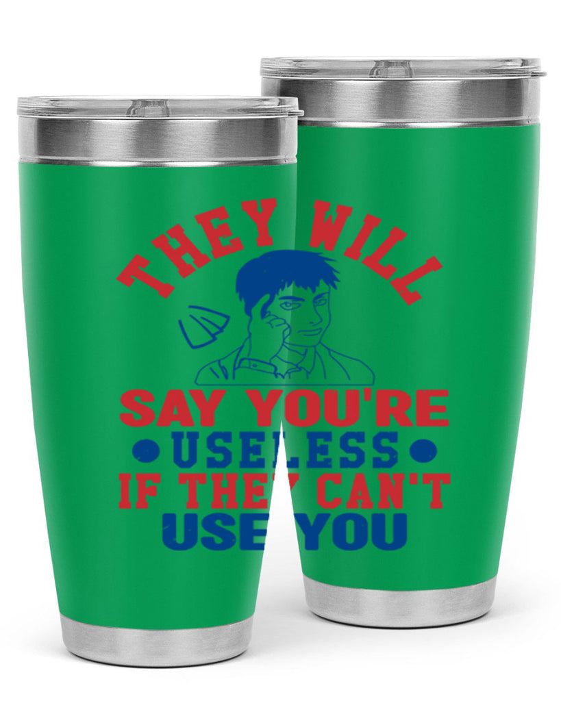 they will say youre useless Style 45#- Fourt Of July- Tumbler
