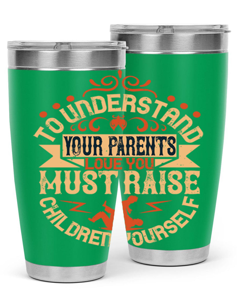 to understand your parents’ love you must raise children yourself 11#- Parents Day- Tumbler