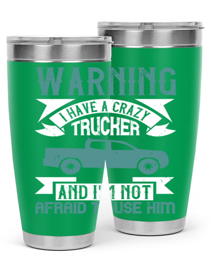 warning i have a crazy trucker and im not afraid to use him Style 9#- truck driver- tumbler