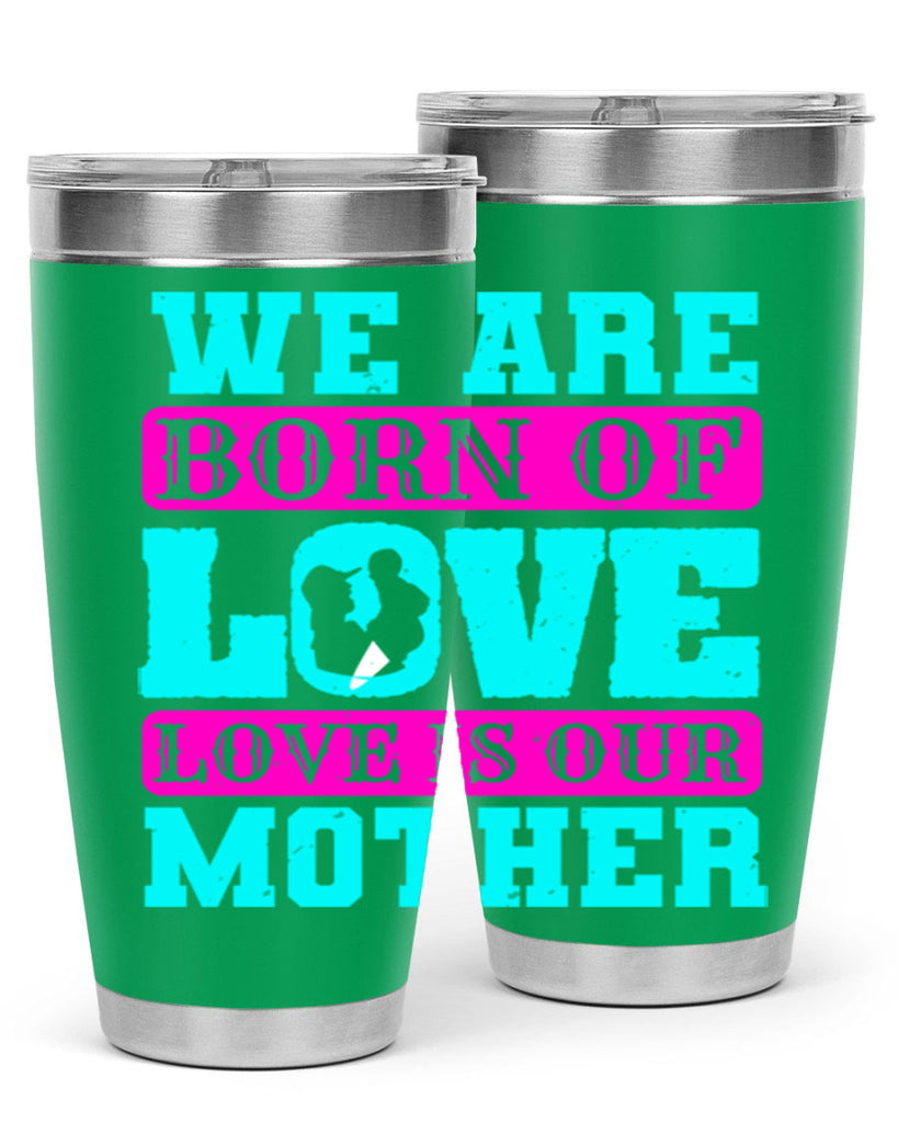 we are born of love love is our mother 14#- mothers day- Tumbler