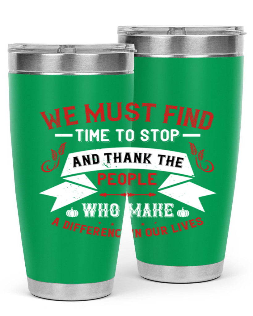 we must find time to stop and thank the people who make a difference in our lives 1#- thanksgiving- Tumbler